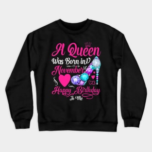 A Queen Was Born In November Happy Birthday To Me Crewneck Sweatshirt